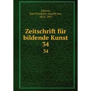   Kunst. 34 Karl Friedrich Arnold von, 1832 1897 LÃ¼tzow Books