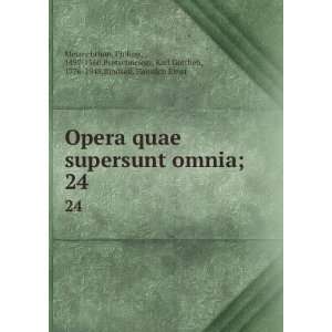  quae supersunt omnia;. 24: Philipp, 1497 1560,Bretschneider, Karl 