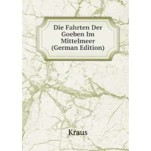   : Die Fahrten Der Goeben Im Mittelmeer (German Edition): Kraus: Books