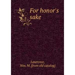    For honors sake: Wm. M. [from old catalog] Lawrence: Books