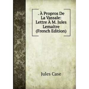    Lettre Ã? M. Jules LemaÃ®tre (French Edition) Jules Case Books