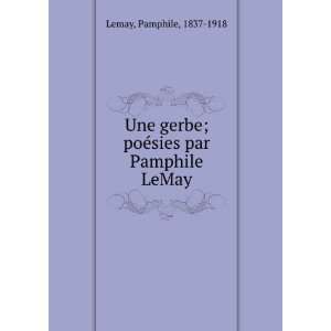   gerbe; poÃ©sies par Pamphile LeMay Pamphile, 1837 1918 Lemay Books