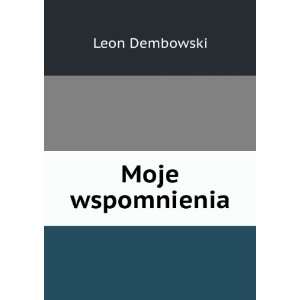  Moje wspomnienia: Leon Dembowski: Books