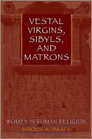 Vestal Virgins, Sibyls, and Matrons: Women in Roman Religion 