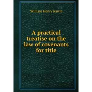   treatise on the law of covenants for title William Henry Rawle Books