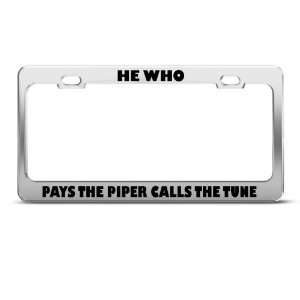 He Who Pays The Piper Calls Tune Humor Funny Metal license plate frame