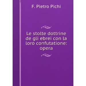   La Loro Confutatione: Opera (Italian Edition): F Pietro Pichi: Books