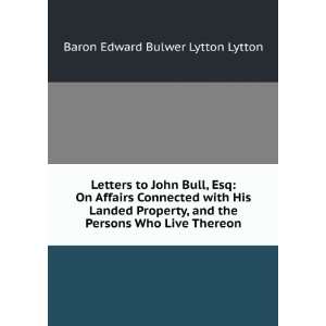 Letters to John Bull, Esq On Affairs Connected with His Landed 