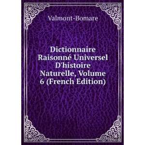 Dictionnaire RaisonnÃ© Universel Dhistoire Naturelle, Volume 6 