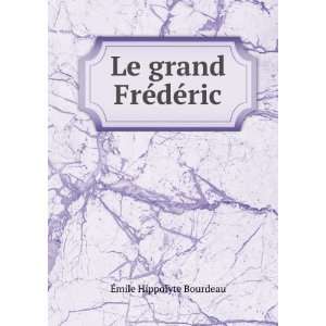  Le grand FrÃ©dÃ©ric Ã?mile Hippolyte Bourdeau Books