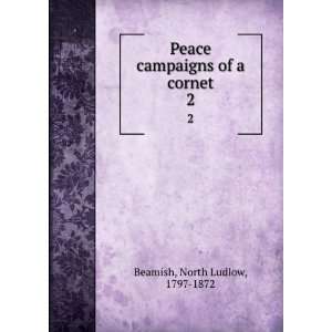    Peace Campaigns of a Cornet. . 2 North Ludlow Beamish Books