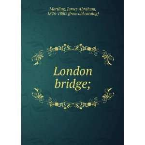   bridge; James Abraham, 1826 1880. [from old catalog] Martling Books