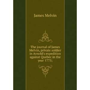   expedition against Quebec in the year 1775; James Melvin Books