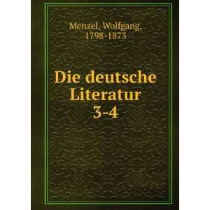    Die deutsche Literatur. 3 4 Wolfgang, 1798 1873 Menzel Books