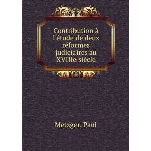   deux rÃ©formes judiciaires au XVIIIe siÃ¨cle Paul Metzger Books