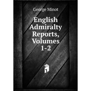    English Admiralty Reports, Volumes 1 2 George Minot Books