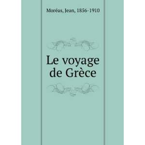  Le voyage de GrÃ¨ce Jean, 1856 1910 MorÃ©as Books