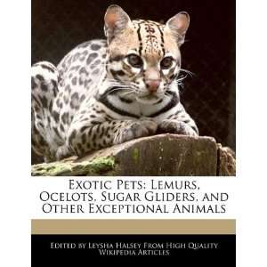  Exotic Pets: Lemurs, Ocelots, Sugar Gliders, and Other 