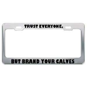 Trust Everyone, But Brand Your Calves Metal License Plate 