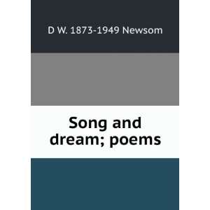  Song and dream; poems D W. 1873 1949 Newsom Books