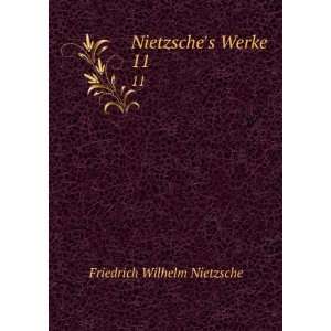  Nietzsches Werke. 11 Friedrich Wilhelm Nietzsche Books