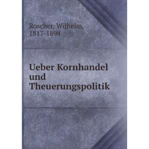   Kornhandel und Theuerungspolitik: Wilhelm, 1817 1894 Roscher: Books