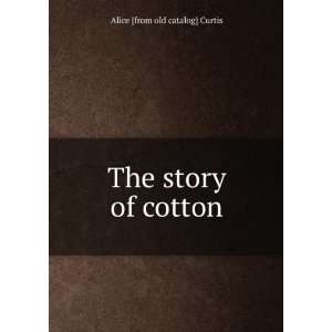    The story of cotton: Alice [from old catalog] Curtis: Books