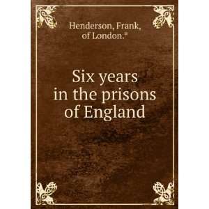   years in the prisons of England Frank, of London.* Henderson Books
