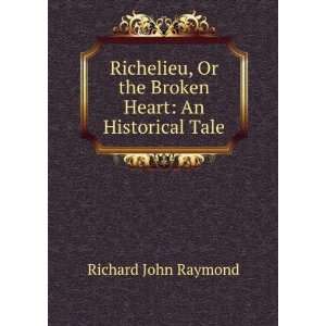   Or the Broken Heart An Historical Tale Richard John Raymond Books