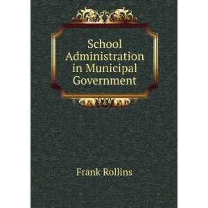    School Administration in Municipal Government Frank Rollins Books