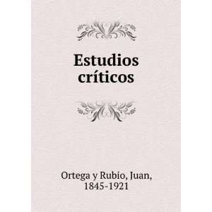   crÃ­ticos Juan, 1845 1921 Ortega y Rubio  Books