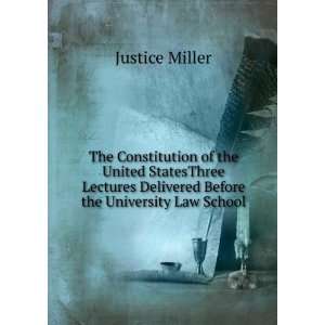   Lectures Delivered Before the University Law School Justice Miller