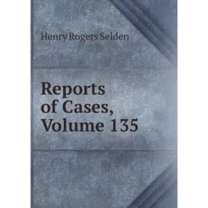  Reports of Cases, Volume 135 Henry Rogers Selden Books