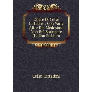  Opere Di Celso Cittadini . Con Varie Altre Del Medesimo 