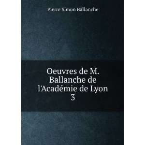   Ballanche de lAcadÃ©mie de Lyon. 3 Pierre Simon Ballanche Books