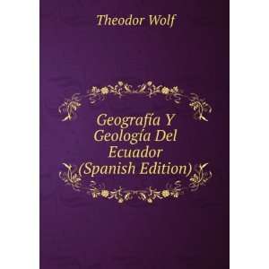   GeologÃ­a Del Ecuador (Spanish Edition) Theodor Wolf Books