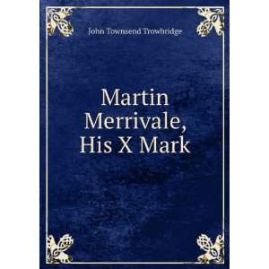    Martin Merrivale, His X Mark John Townsend Trowbridge Books