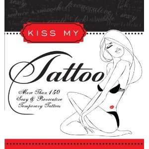  Kiss My Tattoo More than 150 Sexy & Provocative Temporary 