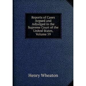   Supreme Court of the United States, Volume 59 Henry Wheaton Books