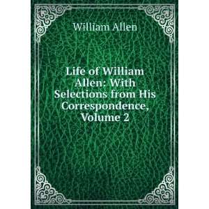   Selections from His Correspondence, Volume 2 William Allen Books