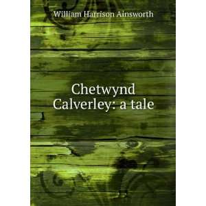    Chetwynd Calverley a tale William Harrison Ainsworth Books