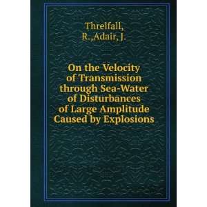   of Large Amplitude Caused by Explosions R.,Adair, J. Threlfall Books