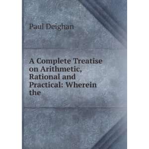   Arithmetic, Rational and Practical Wherein the . Paul Deighan Books