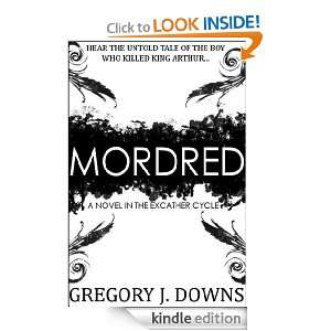 Mordred (A Novel in the Excather Cycle) Gregory J. Downs  