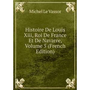  Histoire De Louis Xiii, Roi De France Et De Navarre 