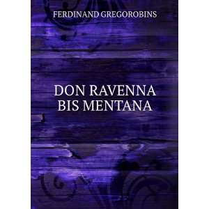  DON RAVENNA BIS MENTANA FERDINAND GREGOROBINS Books