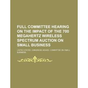  Full committee hearing on the impact of the 700 megahertz 