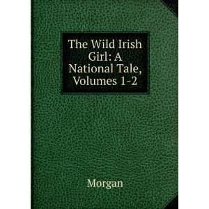  The Wild Irish Girl A National Tale, Volumes 1 2 Morgan 
