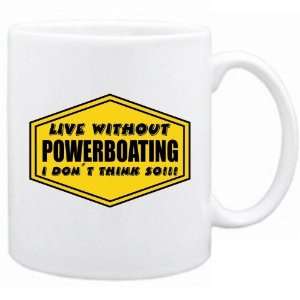   Live Without Powerboating , I Dont Think So   Mug Sports Home