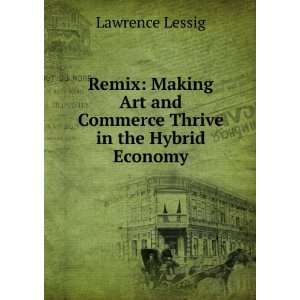   Art and Commerce Thrive in the Hybrid Economy Lawrence Lessig Books